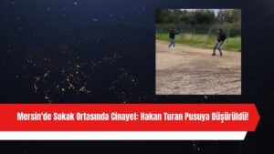 Mersin’de Sokak Ortasında Cinayet: Hakan Turan Pusuya Düşürüldü