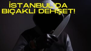 İstanbul’da Bıçaklı Şahıs Dehşet Saçtı!