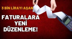 3 BİN LİRAYI AŞAN FATURALARA YENİ DÜZENLEME!