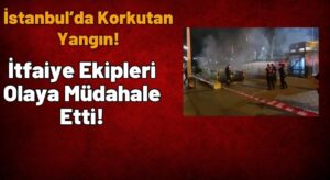 İstanbul’da Korkutan Yangın!