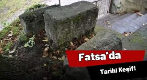 Fatsa’da Yıllarca Tarihin Üzerinde Oturdular!