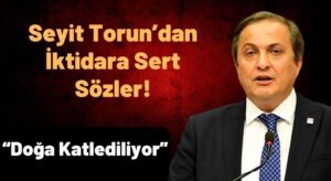 CHP Ordu Milletvekili Seyit Torun: “Ordu’da Doğa Katlediliyor”