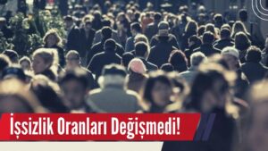 İşsizlik Oranı Değişim Göstermedi!