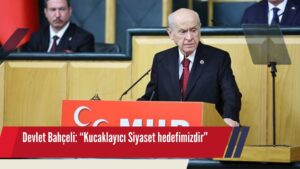 Devlet Bahçeli:”Kucaklayıcı Siyaset Hedefimizdir”