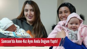 Samsun’da Anne-Kız Aynı Anda Doğum Yaptı!