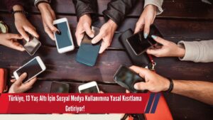 Türkiye, 13 Yaş Altı İçin Sosyal Medya Kullanımına Yasal Kısıtlama Getiriyor!