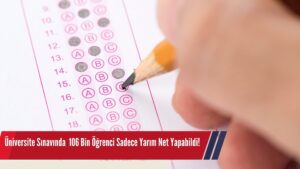 Üniversite Sınavında 106 Bin Öğrenci Sadece Yarım Net Yapabildi!