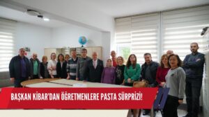 BAŞKAN KİBAR’DAN ÖĞRETMENLERE PASTA SÜRPRİZİ!
