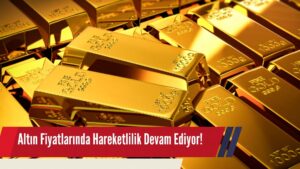 Altın Fiyatlarında Hareketlilik Devam Ediyor!