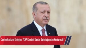 Cumhurbaşkanı Erdoğan: “CHP Kendini Kantin Solculuğundan Kurtarmalı”