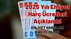 2025 Yılı Ehliyet Harç Ücretleri Açıklandı!