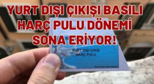 Yurt Dışına Çıkışta Basılı Harç Pulu Uygulaması Sona Eriyor!