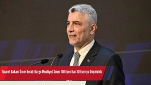 Ticaret Bakanı Ömer Bolat: Kargo Muafiyet Sınırı 150 Euro’dan 30 Euro’ya Düşürüldü