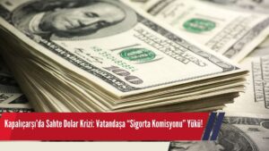 Kapalıçarşı’da Sahte Dolar Krizi: Vatandaşa “Sigorta Komisyonu” Yükü