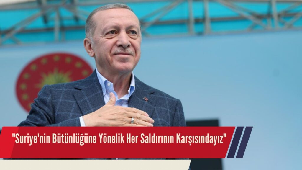 Cumhurbaşkanı Erdoğan: “Suriye’nin Bütünlüğüne Yönelik Her Saldırının Karşısındayız”