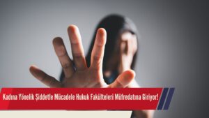 Kadına Yönelik Şiddetle Mücadele Hukuk Fakülteleri Müfredatına Giriyor!