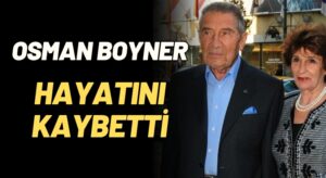 Osman Boyner Hayatını Kaybetti!