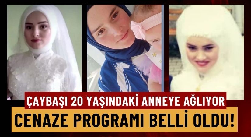 20 Yaşında Hayata Veda Eden Annenin Cenaze Programı Belli Oldu!