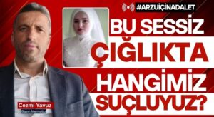 Cezmi Yavuz: “Senin sessiz çığlığın, bu toplumun aynası oldu Arzu!”