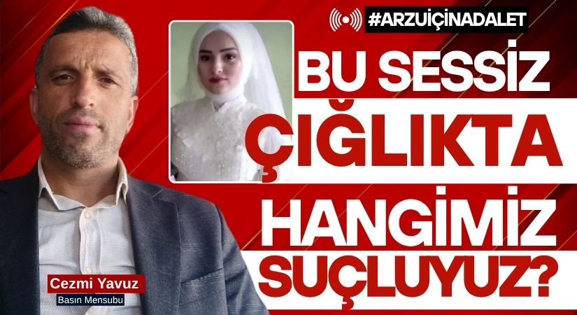 Cezmi Yavuz: “Senin sessiz çığlığın, bu toplumun aynası oldu Arzu!”