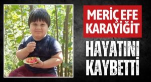 MERİÇ EFE KARAYİĞİT HAYATINI KAYBETTİ