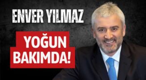 Enver Yılmaz Yoğun Bakıma Alındı!