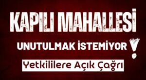 Çaybaşı Kapılı Mahallesi Sakinlerinden Açık Çağrı: “Unutulmak İstemiyoruz”