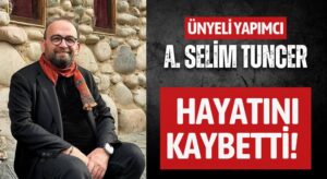 Ünyeli Yapımcı Selim Tuncer Hayatını Kaybetti!