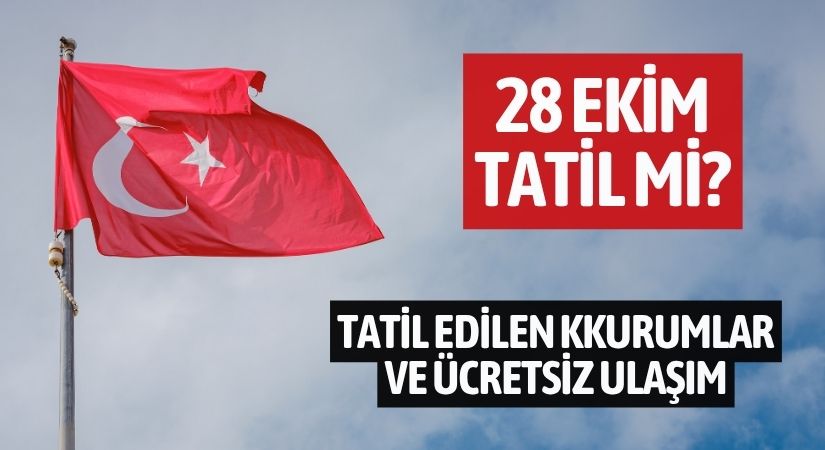 28 Ekim Tatil mi, tatil edilen kurumlar belli oldu