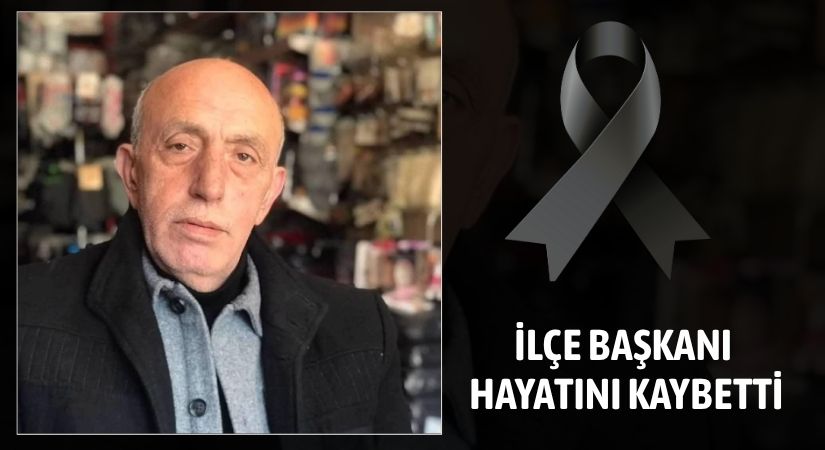İlçe Başkanı Hayatını Kaybetti!