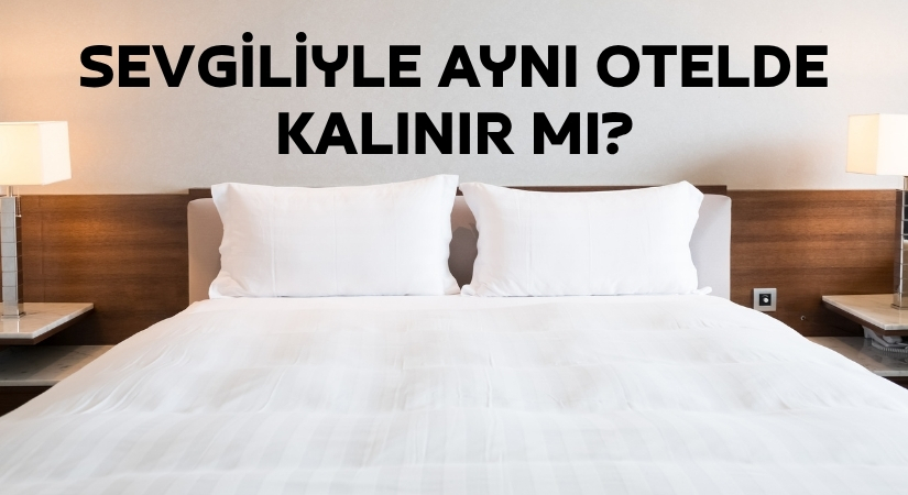 Sevgiliyle Aynı Otelde Kalınır mı? Kaldığım Oteller E-Devlet 2025 2026