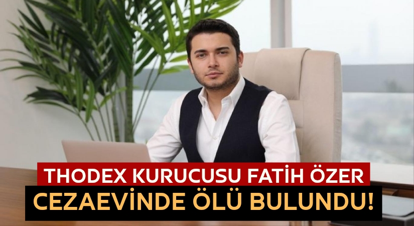 Thodex Kurucusu Fatih Özer Cezaevinde Ölü Bulundu!