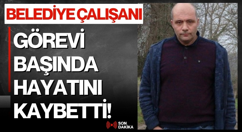 Ordu’da Belediye Çalışanı Görev Başında Kalbine Yenik Düştü!