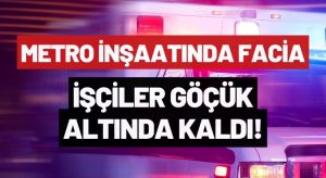 İstanbul’da Facia! Metro İnşaatı Çöktü! İşçiler Göçük Altında!