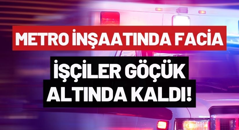 İstanbul’da Facia! Metro İnşaatı Çöktü! İşçiler Göçük Altında!