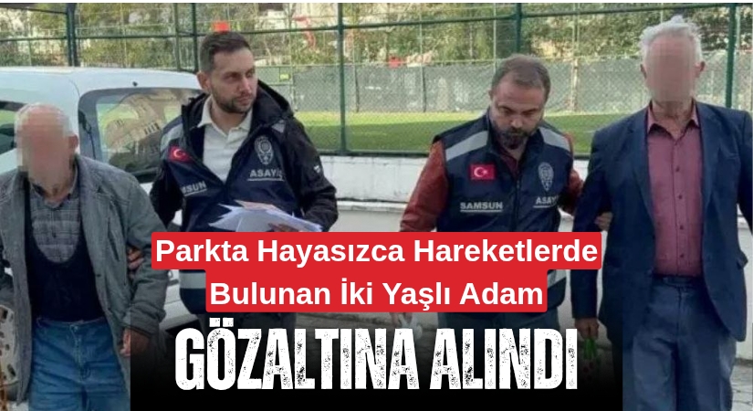 Parkta Hayasızca Hareketlerde Bulunan 82 ve 72 Yaşındaki Adamlar Gözaltına Alındı