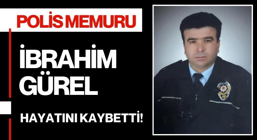 Polis Memuru İbrahim Gürel Kalp Krizi Sonucu Hayatını Kaybetti