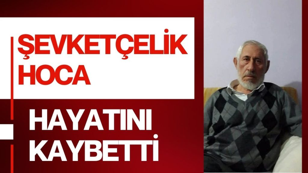Şevket Çelik Hoca Hayatını Kaybetti