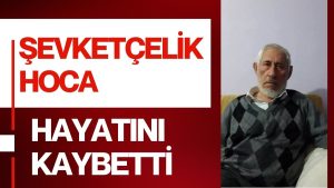 Şevket Çelik Hoca Hayatını Kaybetti