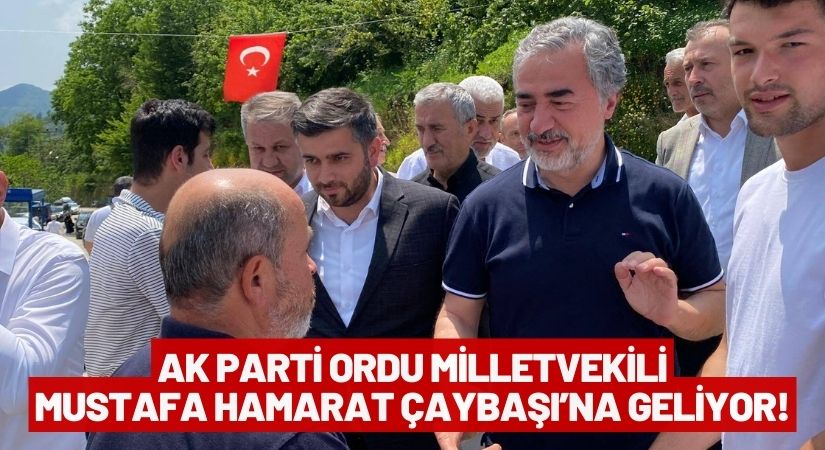 AK Parti Ordu Milletvekili Mustafa Hamarat Çaybaşı’nda Ziyaretlerde Bulunacak