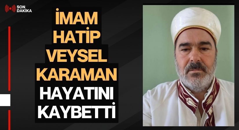 İmam Hatip Veysel Karaman Hayatını Kaybetti