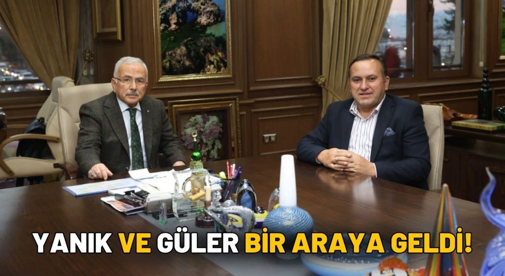 Yanık’tan Başkan Güler’e Ziyaret: “Verimli Bir İstişare”