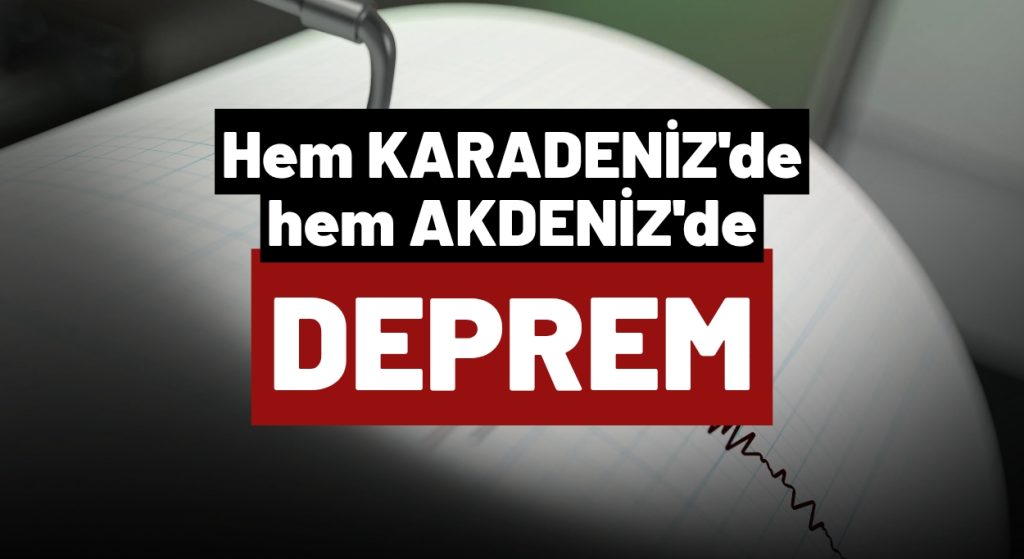 Peşpeşe iki deprem Karadeniz ve Akdeniz