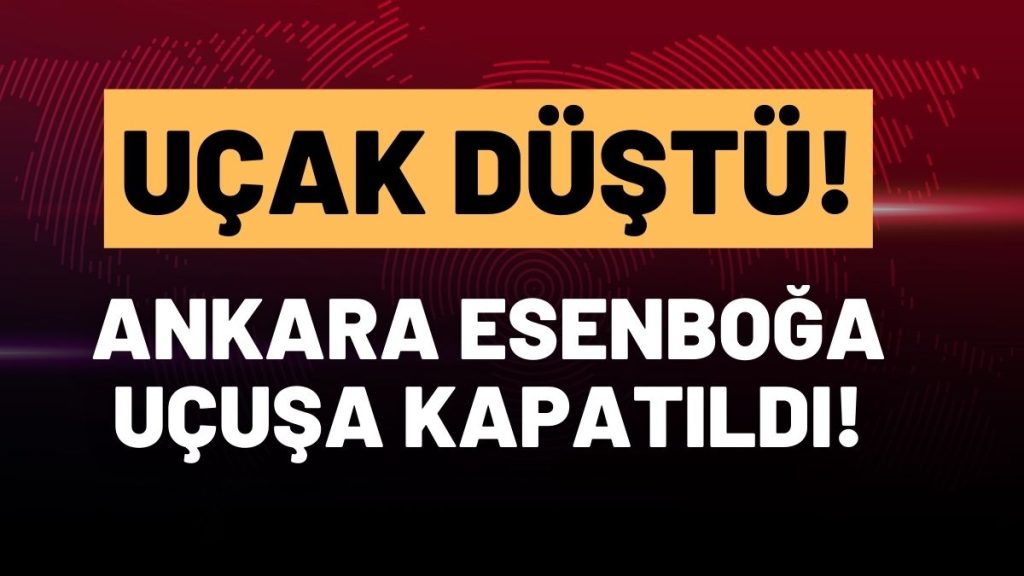 Ankara’dan Kalkan Uçak Düştü! Havalimanı Uçuşa Kapatıldı!