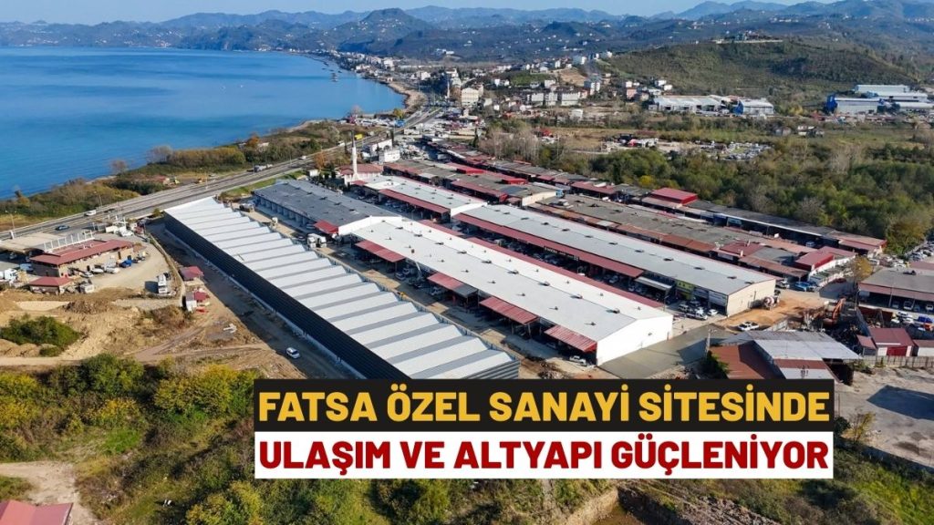 Fatsa Özel Sanayi Sitesi’nde Ulaşım ve Altyapı Güçleniyor