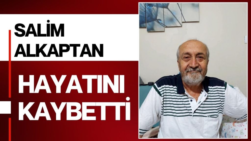 Alkaptan Ailesinin Acı Günü, Salim Alkaptan Hayata Veda Etti!