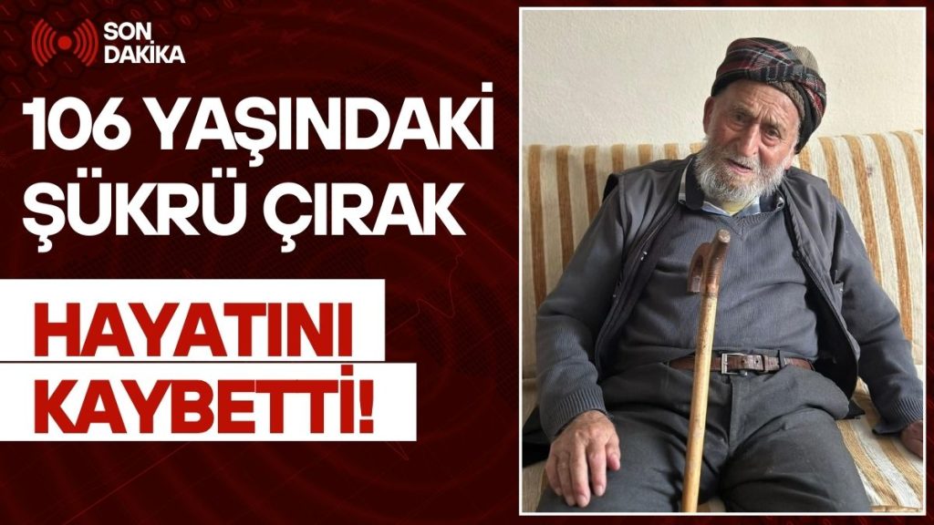 106 Yaşındaki Şükrü Çırak Hayatını Kaybetti