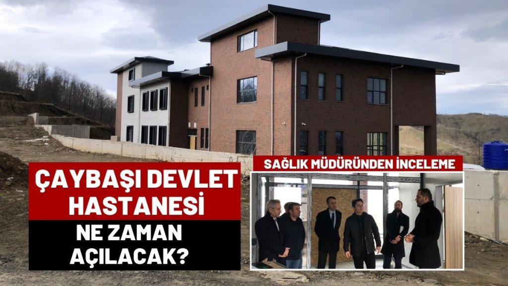 Çaybaşı Devlet Hastanesi Ne Zaman Açılacak? Sağlık Müdürü İncelemelerde Bulundu!