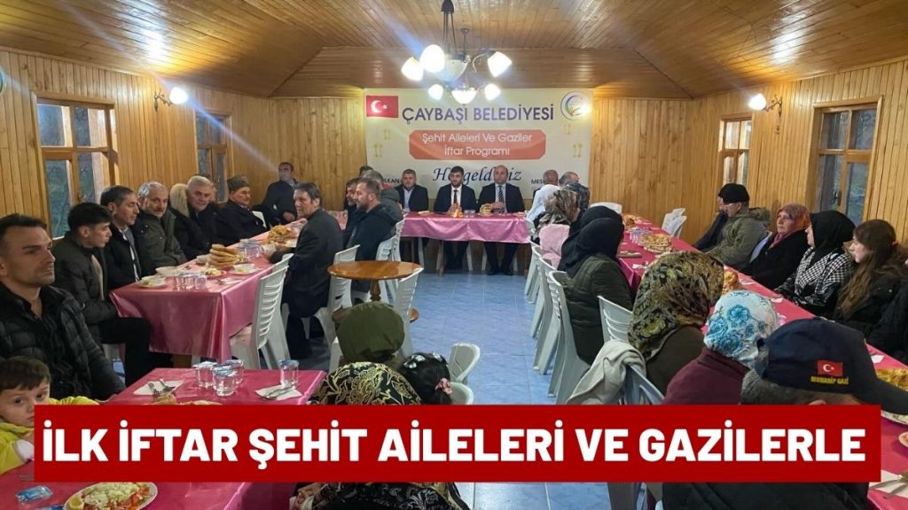 Çaybaşı Belediyesi İlk İftarda Şehit Yakınları ve Gazilerle Buluştu