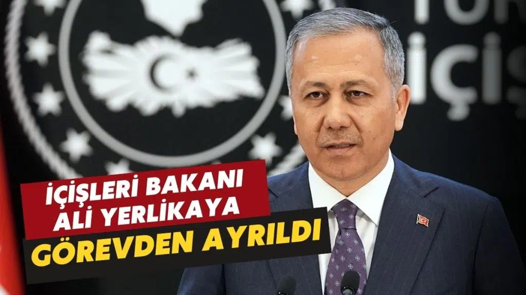 İçişleri Bakanı Ali Yerlikaya Görevden Ayrıldı!